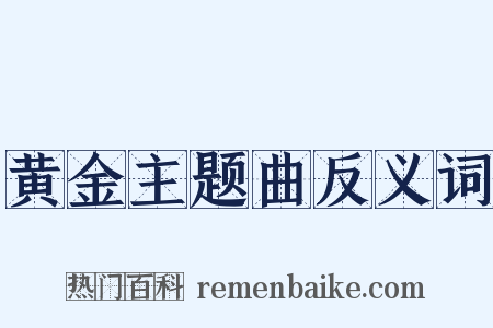 黄金主题曲反义词是什么意思的图片